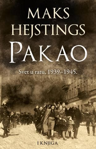 Pakao: Svet u ratu 1939–1945. - I knjiga - Majk Hejstings