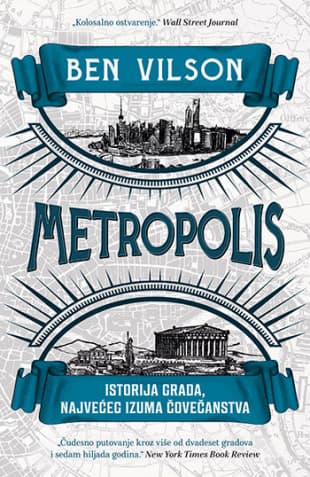 Metropolis: Istorija grada, najvećeg izuma čovečanstva - Ben Vilson